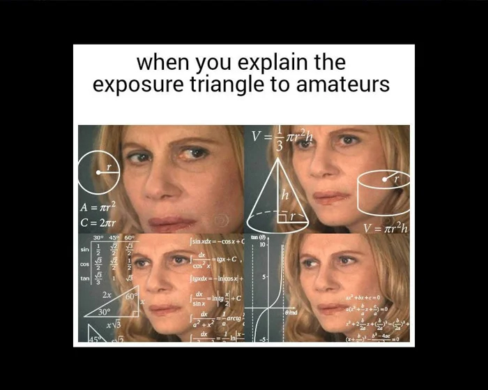 When you explain the exposure triangle to amateurs.