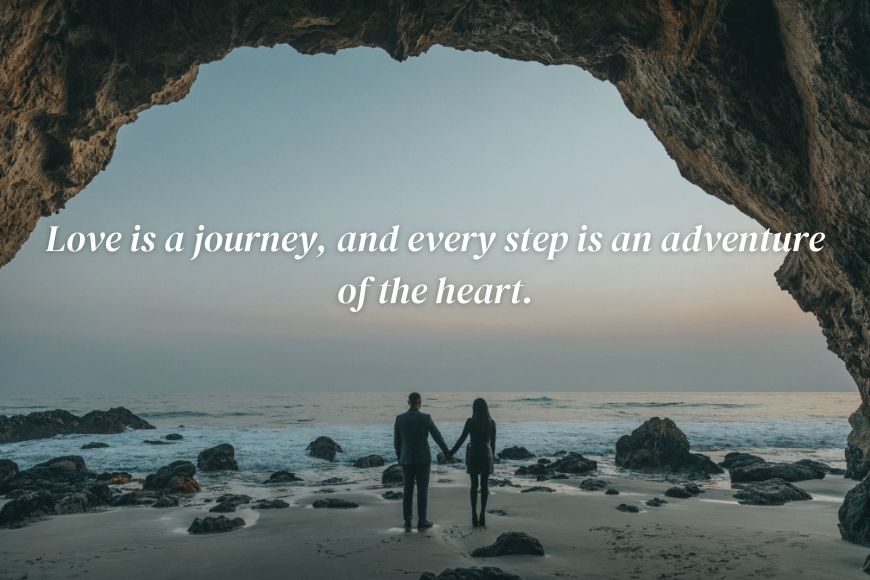 Love is a journey and every step is an adventure of the heart.