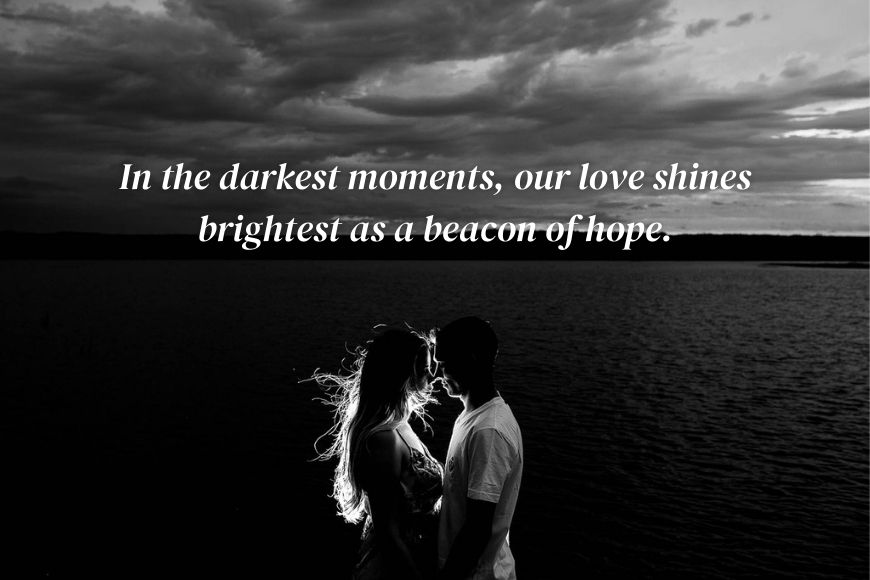 In the darkest moments, our love shines brightest as a beacon of hope.
