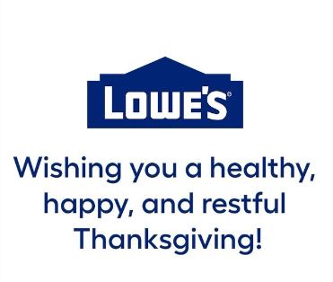 Lowe's wishing you a healthy, happy, and restful thanksgiving.
